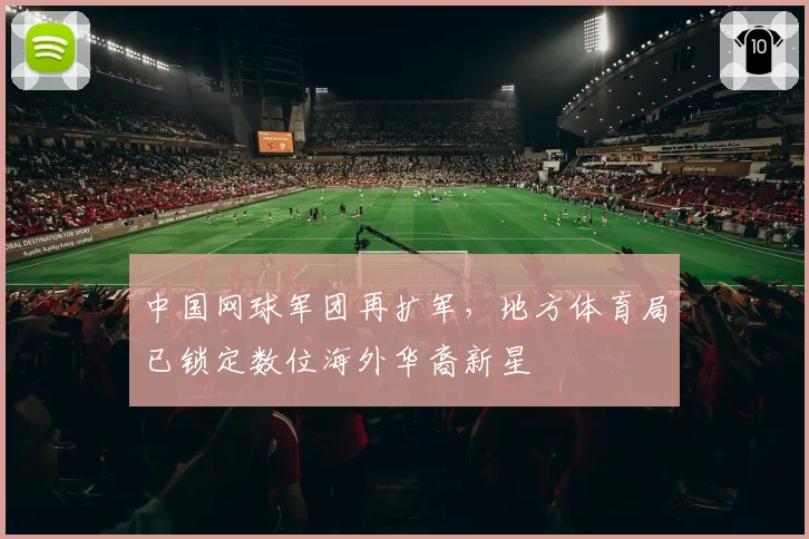 中国网球军团再扩军，地方体育局已锁定数位海外华裔新星