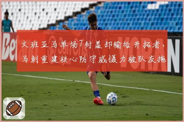 文班亚马单场7封盖却输给开拓者，马刺重建核心防守威慑力被队友拖累？